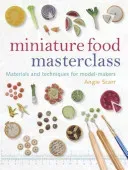 Miniature Food Masterclass: Materials and Techniques for Model-Makers (Scarr Angie)(Paperback)