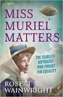 Miss Muriel Matters - The fearless suffragist who fought for equality (Wainwright Robert (Author))(Paperback / softback)
