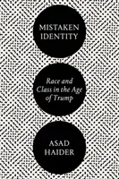 Mistaken Identity: Race and Class in the Age of Trump (Haider Asad)(Paperback)