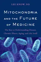 Mitochondria and the Future of Medicine: The Key to Understanding Disease, Chronic Illness, Aging, and Life Itself (Know Lee)(Paperback)