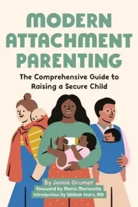 Modern Attachment Parenting: The Comprehensive Guide to Raising a Secure Child (Grumet Jamie)(Paperback)
