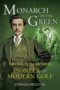 Monarch of the Green: Young Tom Morris: Pioneer of Modern Golf (Proctor Stephen)(Paperback)
