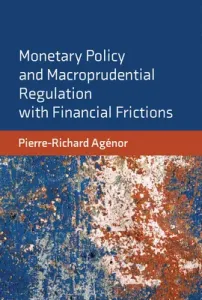 Monetary Policy and Macroprudential Regulation with Financial Frictions (Agenor Pierre-Richard)(Pevná vazba)