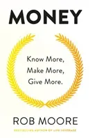 Money: Know More, Make More, Give More: Learn How to Make More Money and Transform Your Life (Moore Rob)(Paperback)