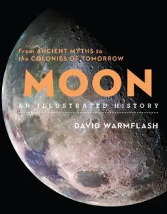 Moon: An Illustrated History: From Ancient Myths to the Colonies of Tomorrow (Warmflash David)(Pevná vazba)
