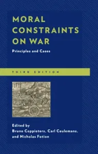 Moral Constraints on War: Principles and Cases, Third Edition (Coppieters Bruno)(Paperback)