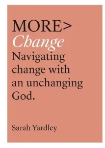 More Change: Navigating Change with an Unchanging God (Yardley Sarah)(Paperback)