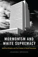 Mormonism and White Supremacy: American Religion and the Problem of Racial Innocence (Brooks Joanna)(Pevná vazba)