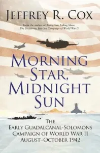 Morning Star, Midnight Sun: The Early Guadalcanal-Solomons Campaign of World War II August-October 1942 (Cox Jeffrey)(Paperback)