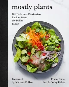 Mostly Plants: 101 Delicious Flexitarian Recipes from the Pollan Family (Pollan Tracy)(Pevná vazba)