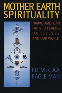 Mother Earth Spirituality: Native American Paths to Healing Ourselves and Our World (McGaa Ed)(Paperback)