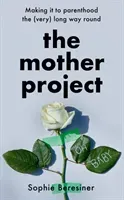 Mother Project - Making it to Parenthood the (Very) Long Way Round (Beresiner Sophie)(Pevná vazba)