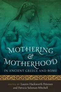 Mothering and Motherhood in Ancient Greece and Rome (Petersen Lauren Hackworth)(Paperback)