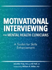 Motivational Interviewing for Mental Health Clinicians: A Toolkit for Skills Enhancement (Frey Jennifer)(Paperback)