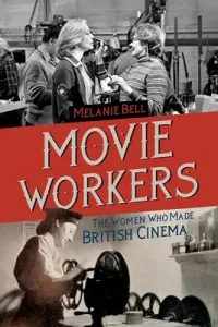 Movie Workers, 1: The Women Who Made British Cinema (Bell Melanie)(Paperback)
