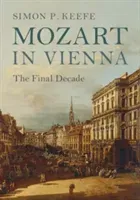 Mozart in Vienna: The Final Decade (Keefe Simon P.)(Pevná vazba)