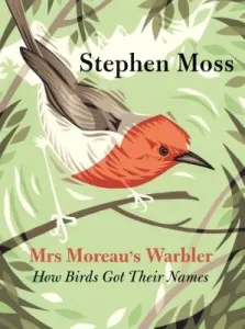 Mrs Moreau's Warbler: How Birds Got Their Names (Moss Stephen)(Paperback)