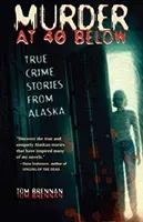 Murder at 40 Below: True Crime Stories from Alaska (Brennan Tom)(Paperback)