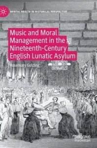 Music and Moral Management in the Nineteenth-Century English Lunatic Asylum (Golding Rosemary)(Pevná vazba)