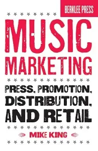 Music Marketing: Press, Promotion, Distribution, and Retail (King Mike)(Paperback)
