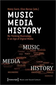 Music - Media - History: Re-Thinking Musicology in an Age of Digital Media (Santi Matej)(Paperback)
