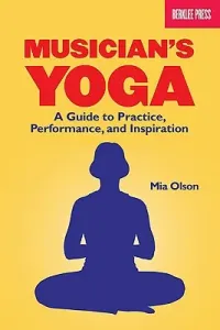 Musician's Yoga: A Guide to Practice, Performance, and Inspiration (Olson Mia)(Paperback)
