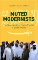 Muted Modernists - The Struggle Over Divine Politics in Saudi Arabia (Al-Rasheed Madawi)(Pevná vazba)