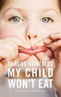 My Child Won't Eat: How to Enjoy Mealtimes Without Worry (Gonzlez Carlos)(Paperback)