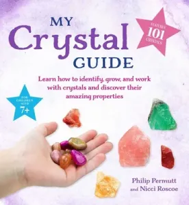 My Crystal Guide: Learn How to Identify, Grow, and Work with Crystals and Discover the Amazing Things They Can Do - For Children Aged 7+ (Permutt Philip)(Paperback)