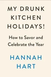 My Drunk Kitchen Holidays!: How to Savor and Celebrate the Year: A Cookbook (Hart Hannah)(Pevná vazba)