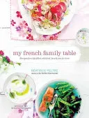 My French Family Table: Recipes for a Life Filled with Food, Love, and Joie de Vivre (Peltre Beatrice)(Pevná vazba)