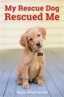 My Rescue Dog Rescued Me - Amazing True Stories of Adopted Canine Heroes (Ward Keeble Sharon)(Paperback / softback)