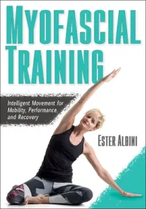 Myofascial Training: Intelligent Movement for Mobility, Performance, and Recovery (Albini Ester)(Paperback)