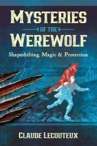 Mysteries of the Werewolf: Shapeshifting, Magic, and Protection (Lecouteux Claude)(Pevná vazba)