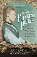 Mystery of Princess Louise - Queen Victoria's Rebellious Daughter (Hawksley Lucinda)(Paperback / softback)