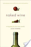 Naked Wine: Letting Grapes Do What Comes Naturally (Feiring Alice)(Pevná vazba)