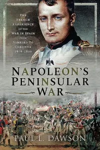 Napoleon's Peninsular War: The French Experience of the War in Spain from Vimeiro to Corunna, 1808-1809 (Dawson Paul L.)(Pevná vazba)