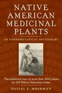 Native American Medicinal Plants: An Ethnobotanical Dictionary (Moerman Daniel E.)(Paperback)
