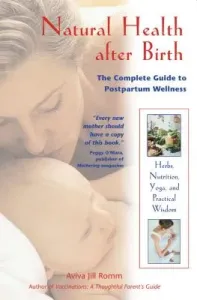 Natural Health After Birth: The Complete Guide to Postpartum Wellness (Romm Aviva Jill)(Paperback)