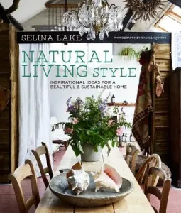 Natural Living Style: Inspirational Ideas for a Beautiful and Sustainable Home (Lake Selina)(Pevná vazba)