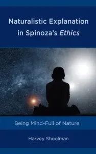 Naturalistic Explanation in Spinoza's Ethics: Being Mind-Full of Nature (Shoolman Harvey)(Pevná vazba)