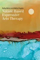 Nature-Based Expressive Arts Therapy: Integrating the Expressive Arts and Ecotherapy (Atkins Sally)(Paperback)