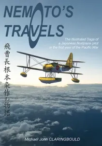 Nemoto's Travels: The Illustrated Saga of a Japanese Floatplane Pilot in the First Year of the Pacific War (Claringbould Michael)(Paperback)
