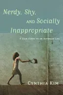 Nerdy, Shy, and Socially Inappropriate: A User Guide to an Asperger Life (Kim Cynthia)(Paperback)