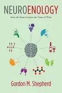 Neuroenology: How the Brain Creates the Taste of Wine (Shepherd Gordon)(Pevná vazba)