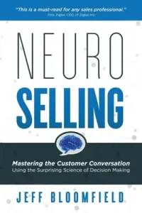 NeuroSelling: Mastering the Customer Conversation Using the Surprising Science of Decision-Making (Bloomfield Jeff)(Paperback)