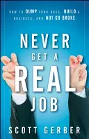 Never Get a Real Job: How to Dump Your Boss, Build a Business and Not Go Broke (Gerber Scott)(Pevná vazba)