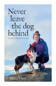 Never Leave the Dog Behind - Our love of dogs and mountains (Mort Helen)(Paperback / softback)