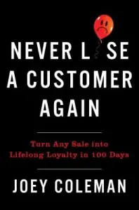 Never Lose a Customer Again: Turn Any Sale Into Lifelong Loyalty in 100 Days (Coleman Joey)(Pevná vazba)