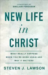 New Life in Christ: What Really Happens When You're Born Again and Why It Matters (Lawson Steven J.)(Paperback)